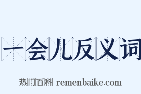 一会儿反义词是什么意思的图片
